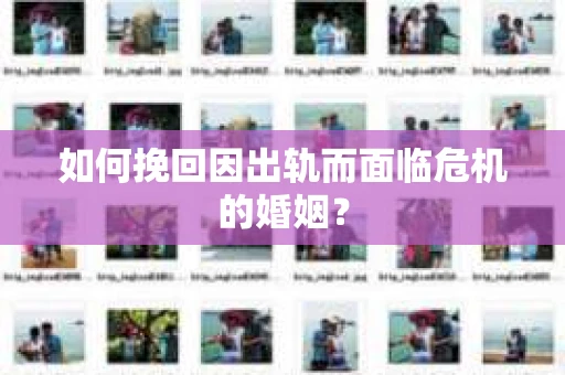 如何挽回因出轨而面临危机的婚姻？