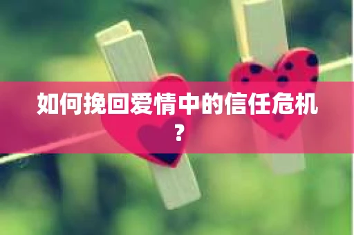 如何挽回爱情中的信任危机？