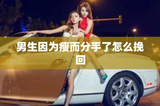 男生因为瘦而分手了怎么挽回