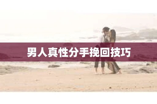 男人真性分手挽回技巧
