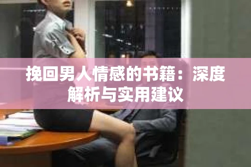 挽回男人情感的书籍：深度解析与实用建议