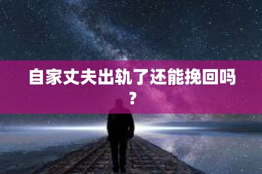 自家丈夫出轨了还能挽回吗？