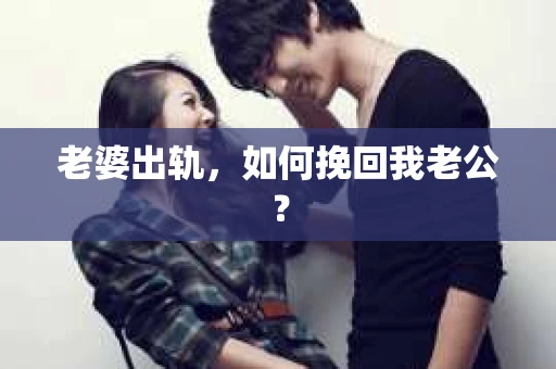 老婆出轨，如何挽回我老公？