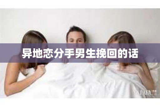 异地恋分手男生挽回的话