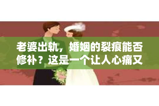 老婆出轨，婚姻的裂痕能否修补？这是一个让人心痛又充满疑惑的问题。在小说的世界里，这样的故事屡见不鲜，但现实中的我们，又该如何面对这样的困境呢？今天，就让我们一起来探讨一下，老婆出轨，婚姻能否挽回来。