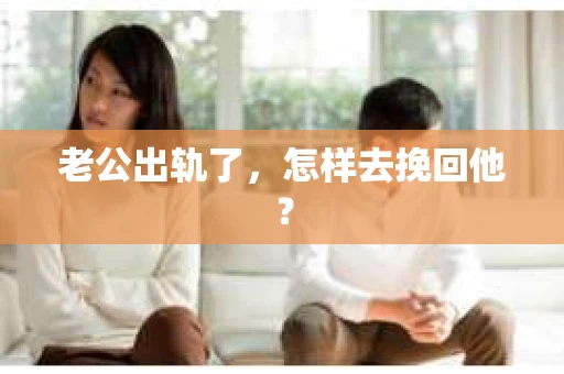 老公出轨了，怎样去挽回他？