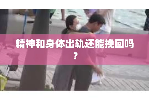 精神和身体出轨还能挽回吗？