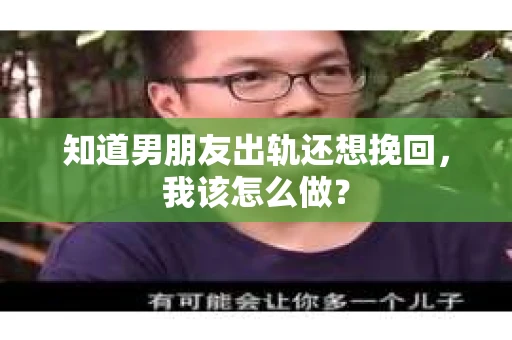 知道男朋友出轨还想挽回，我该怎么做？
