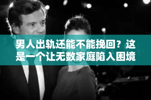男人出轨还能不能挽回？这是一个让无数家庭陷入困境的问题。在这个问题上，我作为一名专业律师，将从法律、心理和社会等多个角度，为大家分析男人出轨后是否还有挽回的可能。