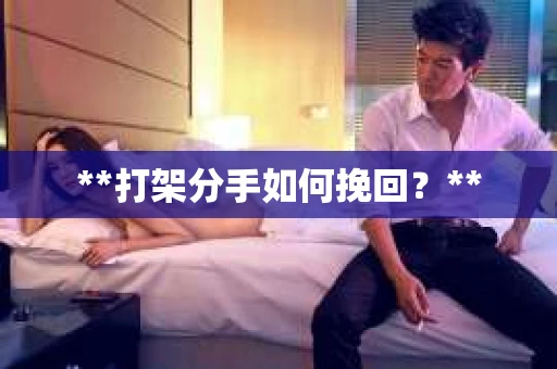 **打架分手如何挽回？**