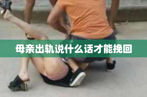 母亲出轨说什么话才能挽回
