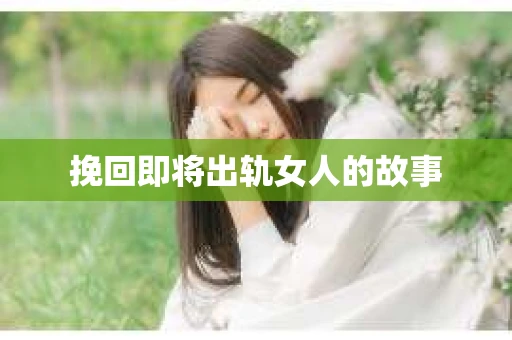 挽回即将出轨女人的故事