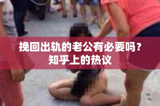 挽回出轨的老公有必要吗？知乎上的热议