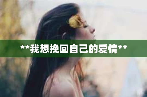 **我想挽回自己的爱情**