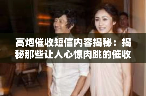 高炮催收短信内容揭秘：揭秘那些让人心惊肉跳的催收手段