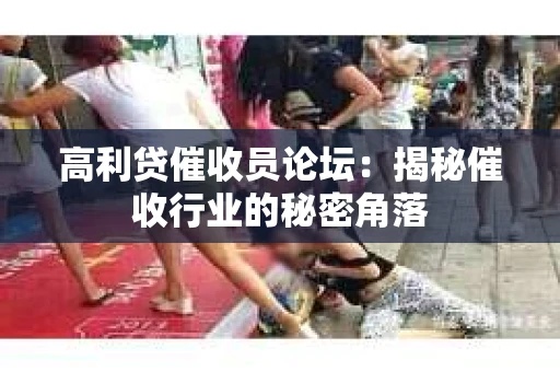 高利贷催收员论坛：揭秘催收行业的秘密角落