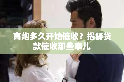 高炮多久开始催收？揭秘贷款催收那些事儿