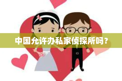 中国允许办私家侦探所吗？