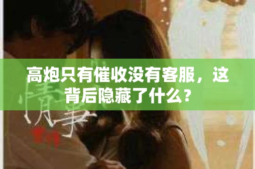 高炮只有催收没有客服，这背后隐藏了什么？
