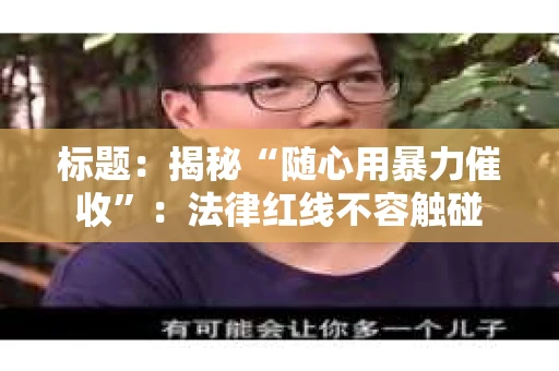 标题：揭秘“随心用暴力催收”：法律红线不容触碰