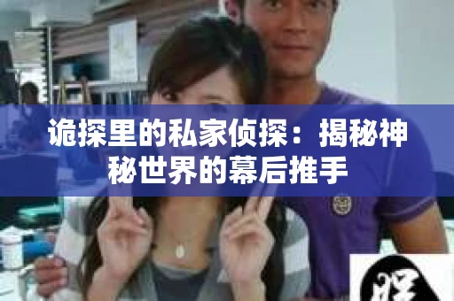 诡探里的私家侦探：揭秘神秘世界的幕后推手