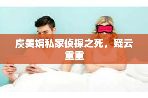 虞美娟私家侦探之死，疑云重重