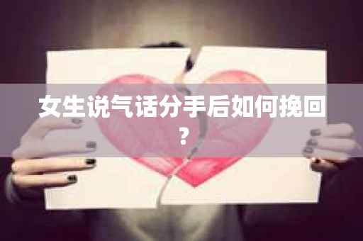 女生说气话分手后如何挽回？