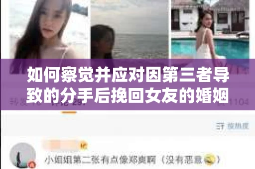 如何察觉并应对因第三者导致的分手后挽回女友的婚姻危机信号? 如何察觉并应对因第三者导致的分手后挽回女友的婚姻危机信号?