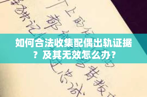 如何合法收集配偶出轨证据？及其无效怎么办？