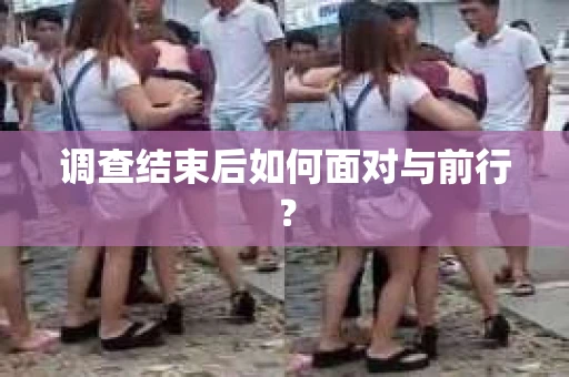 调查结束后如何面对与前行？