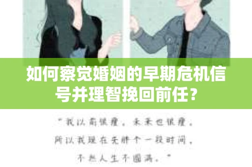 如何察觉婚姻的早期危机信号并理智挽回前任？