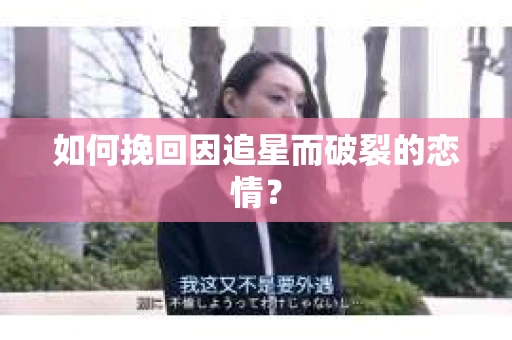 如何挽回因追星而破裂的恋情？